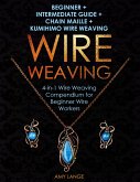 Wire Weaving: Beginner + Intermediate Guide + Chain Maille + Kumihimo Wire Weaving (eBook, ePUB)