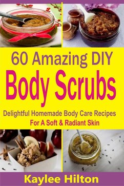 60 Amazing DIY Body Scrubs (eBook, ePUB) - Hilton, Kaylee