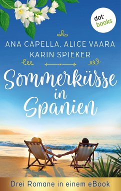 Sommerküsse in Spanien: Drei Romane in einem eBook (eBook, ePUB) - Capella, Ana; Vaara, Alice; Spieker, Karin