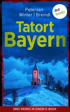 Tatort: Bayern - Drei Krimis in einem eBook (eBook, ePUB) - Petersen, Nadine; Winter, MIchael; Breindl, Roman