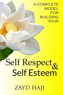 A Complete Model For Building Your Self Respect And Self Esteem (eBook, ePUB) - Haji, Zayd