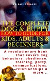 The Complete Dog & Puppy How to Guide For Kids, Adults & Beginners (eBook, ePUB)