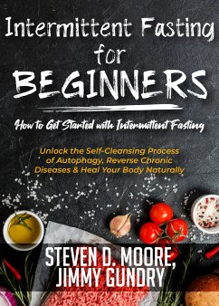 Intermittent Fasting for Beginners - How to Get Started with Intermittent Fasting (eBook, ePUB) - Moore, Steven D.; Gundry, Jimmy