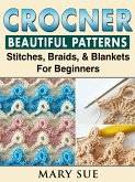 Crochet Beautiful Patterns, Stitches, Braids, & Blankets For Beginners (eBook, ePUB)