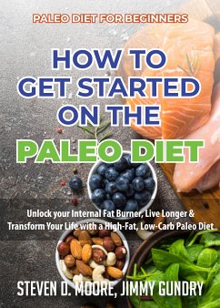 Paleo Diet for Beginners - How to Get Started on the Paleo Diet (eBook, ePUB) - Moore, Steven D.; Gundry, Jimmy