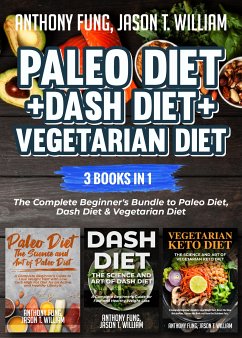 Paleo Diet + Dash Diet + Vegetarian Diet: 3 Books in 1 (eBook, ePUB) - Fung, Anthony; William, Jason T.