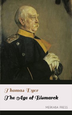 The Age of Bismarck (eBook, ePUB) - Dyer, Thomas