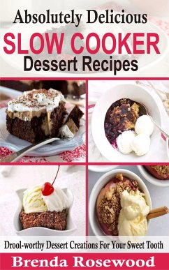 Absolutely Delicious Slow Cooker Dessert Recipes (eBook, ePUB) - Rosewood, Brenda