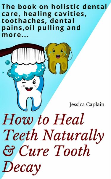 How to Heal Teeth Naturally & Cure Tooth Decay (eBook, ePUB) How to Heal Teeth Naturally & Cure Tooth Decay (eBook, ePUB)