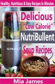 Delicious &quote;Low Calorie&quote; NutriBullet Soup Recipes (eBook, ePUB)
