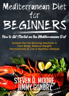 Mediterranean Diet for Beginners - How to Get Started on the Mediterranean Diet (eBook, ePUB) - Moore, Steven D.; Gundry, Jimmy