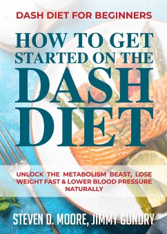 Dash Diet for Beginners - How to Get Started on the Dash Diet (eBook, ePUB) - Moore, Steven D.; Gundry, Jimmy