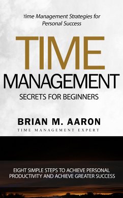 Time Management Secrets for Beginners (eBook, ePUB) - Aaron, Brian M.