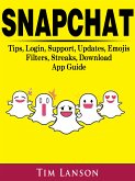 Snapchat Tips, Login, Support, Updates, Emojis, Filters, Streaks, Download App Guide (eBook, ePUB)