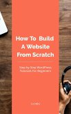 How To Build A Website From Scratch (eBook, ePUB)