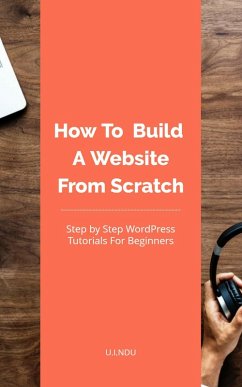 How To Build A Website From Scratch (eBook, ePUB) - Ndu, U. I.