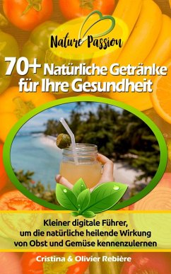 70+ Natürliche Getränke für Ihre Gesundheit (eBook, ePUB) - Rebiere, Cristina; Rebiere, Olivier