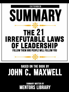 Extended Summary Of The 21 Irrefutable Laws Of Leadership: Follow Them And People Will Follow You – Based On The Book By John C. Maxwell (eBook, ePUB) - Library, Mentors