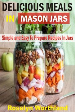 Delicious Meals In Mason Jars (eBook, ePUB) - Worthland, Roselyn