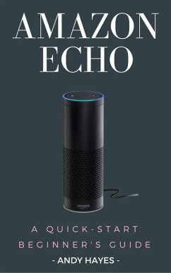 Amazon Echo : A Quick-Start Beginner's Guide (eBook, ePUB) - Hayes, Andy