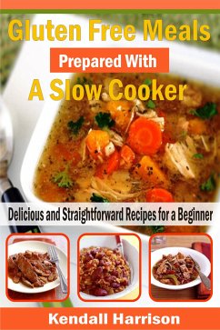 Gluten Free Meals Prepared with a Slow Cooker (eBook, ePUB) - Harrison, Kendall