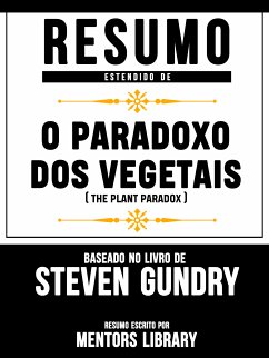 Resumo Estendido De O Paradoxo Dos Vegetais (The Plant Paradox) - Baseado No Livro De Steven R. Gundry (eBook, ePUB) - Library, Mentors