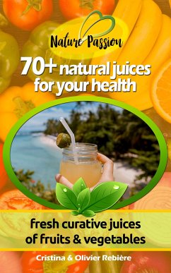 70+ natural juices for your health (eBook, ePUB) - Rebiere, Cristina; Rebiere, Olivier