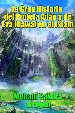 La Gran Historia del Profeta Adán y de Eva (Hawa) en el Islam (eBook, ePUB) - Sakura Dragon, Muham