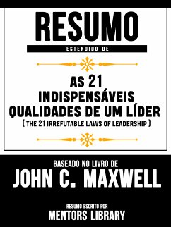 Resumo Estendido De As 21 Indispensáveis Qualidades De Um Líder (The 21 Irrefutable Laws Of Leadership) – Baseado No Livro De John C. Maxwell (eBook, ePUB) - Library, Mentors