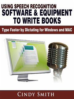 Using Speech Recognition Software & Equipment to Write Books: Type Faster by Dictating for Windows and MAC (eBook, ePUB) - Smith, Cindy