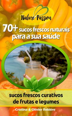 70+ sucos frescos naturais para a sua saúde (eBook, ePUB) - Rebiere, Cristina