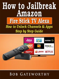 How To Jailbreak Amazon Fire Stick TV Alexa (eBook, ePUB) - Gateworthy, Bob