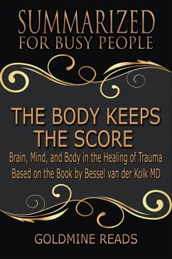 The Body Keeps the Score - Summarized for Busy People (eBook, ePUB) - Reads, Goldmine