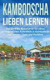 Kambodscha lieben lernen: Der perfekte Reiseführer für einen unvergesslichen Aufenthalt in Kambodscha inkl. Insider-Tipps und Packliste Kambodscha lieben lernen: Der perfekte Reiseführer für einen unvergesslichen Aufenthalt in Kambodscha inkl. Insider-Tipps und Packliste