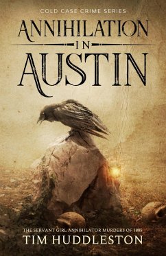 Cover Annihilation In Austin: The Servant Girl Annihilator Murders of 1885 (Cold Case Crime, #3) (eBook, ePUB)