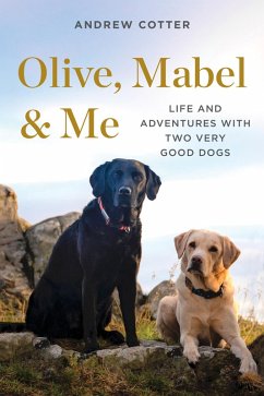 Olive, Mabel & Me: Life and Adventures with Two Very Good Dogs (eBook, ePUB) - Cotter, Andrew