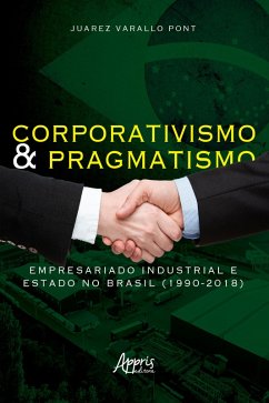 Cover Corporativismo e Pragmatismo: Empresariado Industrial e Estado no Brasil (1990-2018) (eBook, ePUB)