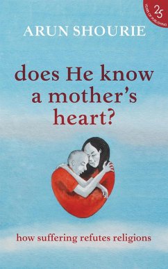 Does He Know A Mother's Heart? How Suffering Refutes Religions (eBook, ePUB) - Shourie, Arun