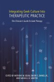 Integrating Geek Culture Into Therapeutic Practice: The Clinician's Guide To Geek Therapy (eBook, ePUB)