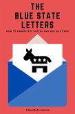 The Blue State Letters: How To Manipulate Voters and Win Elections (eBook, ePUB)
