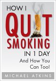 How I Quit Smoking in 1 Day... And How You Can Too! (eBook, ePUB)