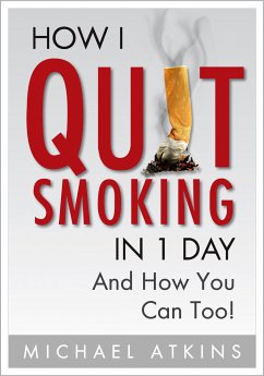 How I Quit Smoking in 1 Day... And How You Can Too! (eBook, ePUB) - Atkins, Michael