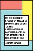 On the Origin of Species by Means of Natural Selection : or the Preservation of Favoured Races in the Struggle for Life. (2nd edition) (eBook, ePUB)