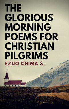 The Glorious Morning Poems for Christian Pilgrims (eBook, ePUB) - Chima S., Ezuo