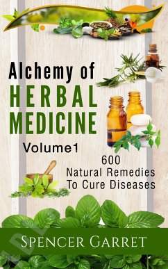 Alchemy of Herbal Medicine- 600 Natural remedies to Cure Diseases (eBook, ePUB) - Garret, Spencer
