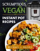 Scrumptious Vegan Instant Pot Recipes (eBook, ePUB)