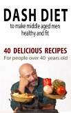 Dash Diet to Make Middle Aged People Healthy and Fit! (eBook, ePUB)