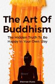 The Art Of Buddhism: The Hidden Truth To Be Happy In Your Own Way (eBook, ePUB)