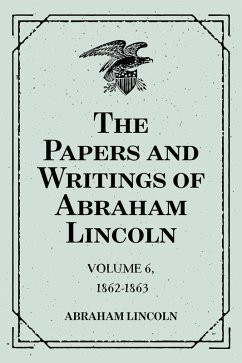 The Papers and Writings of Abraham Lincoln: Volume 6, 1862-1863 (eBook, ePUB) - Lincoln, Abraham