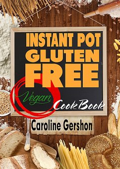 Instant Pot Gluten Free Vegan Cookbook (eBook, ePUB) - Gershon, Caroline